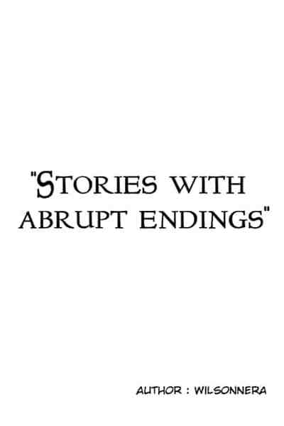 "Stories with abrupt endings "