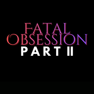 Fatal Obsession Part II