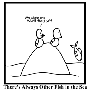 There's Always Other Fish in the Sea