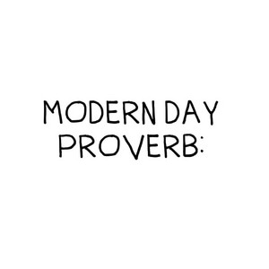 Modern Day Proverb