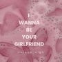 I wanna be your girlfriend | GL