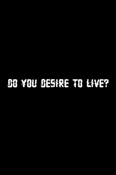 Do you desire to live?