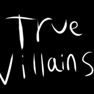 True Villains (Part 1)