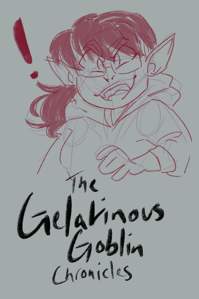 The Gelatinous Goblin Chronicles 