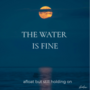 The Water Is Fine
