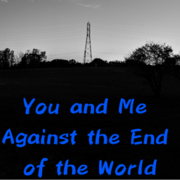 You and Me Against the End of the World