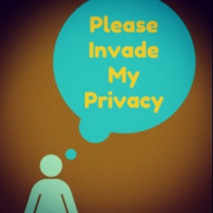 Please Invade My Privacy