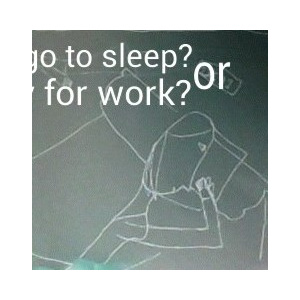 shall you go to sleep or get ready for work?
