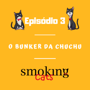 Smoking Cats - Epis&oacute;dio 03: O Bunker da Chuchu