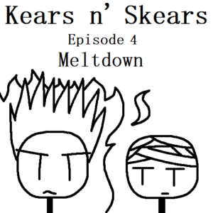 Kears n' Skears | E4 - Meltdown