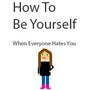 How To Be Yourself When Everyone Hates You