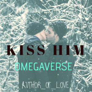 KISS HIM (OMEGAVERSE) part 1