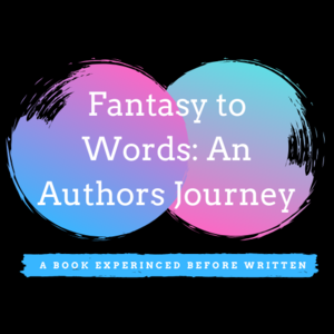 Fantasy to Words: An Authors Journey