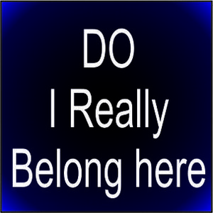 DO I  Really belong here