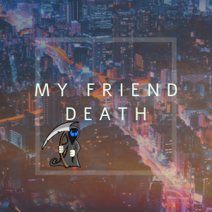 My Friend Death Part One