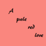 A pale red love