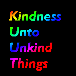 Kindness Unto Unkind Things Part 2