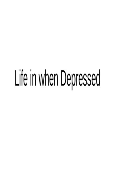 Life in when depressed 