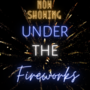 Under The Fireworks