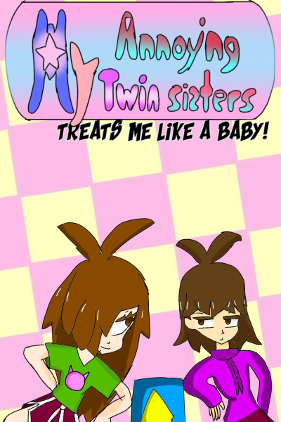 My Annoying Twin Sisters treats me like a baby!
