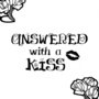 ANSWERED WITH A KISS