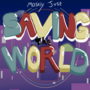 Mostly Just Saving The World