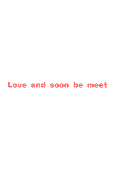 Love and soon be meet