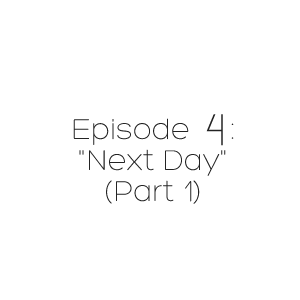 Episode 4: Next Day (Part 1)