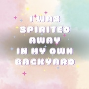 I Was Spirited Away In My Own Backyard!