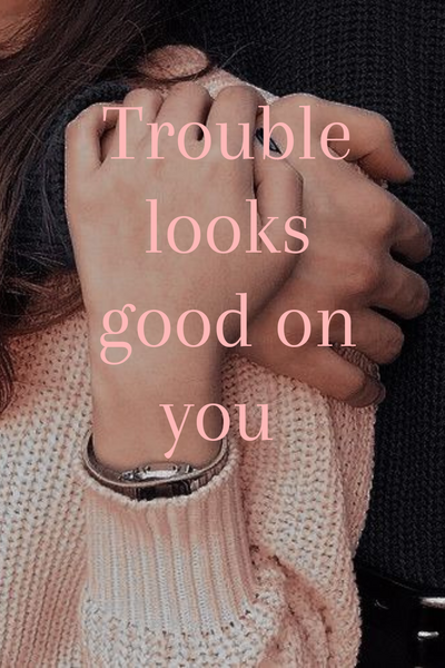 Trouble Looks Good on You