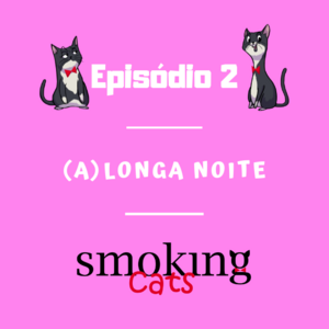 Smoking Cats - Epis&oacute;dio 02: (A)longa Noite