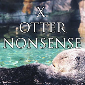 X. Otter Nonsense