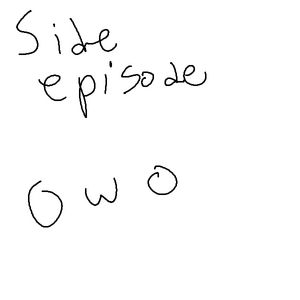 side episode, love ya sweeties >w<