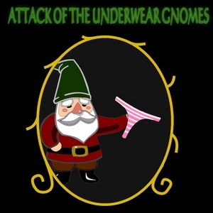 Attack of the Underwear Gnomes Part I