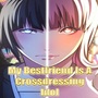 My Bestfriend Is A Crossdressing Idol