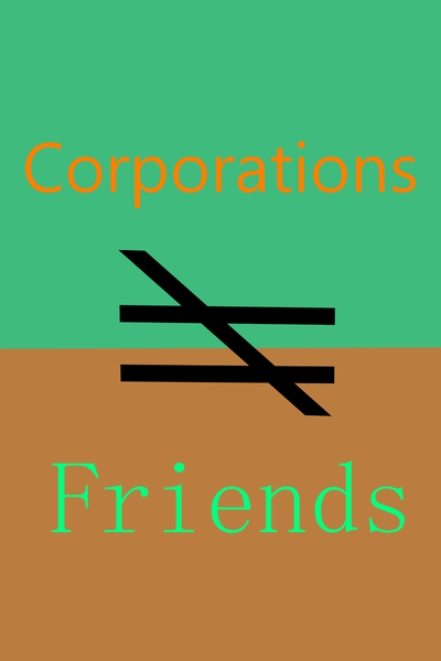 Corporations aren't your friends. 