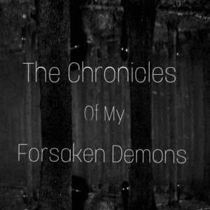 The Chronicles of my Forsaken Demons
