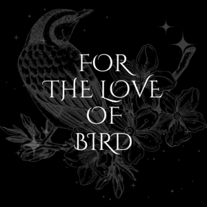 For the Love of Bird Part 1