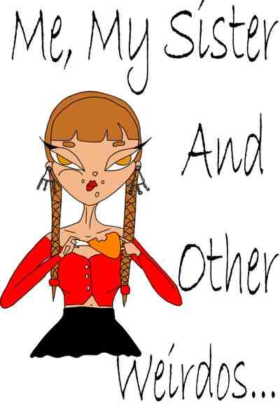 Me, My Sister And Other Weirdos...