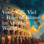 Veni, Vidi, Vici - Rise of Rome in Another World