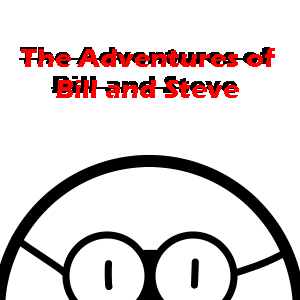 Adventures of Bill and Steve