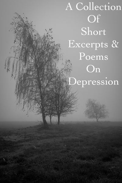 A Collection Of Short Excerpts &amp; Poems On Depression 