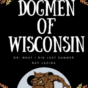 Dogmen of Wisconsin (or What I Did On My Summer Vacation