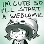 I'm cute, so I'll start a webcomic.