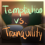 Temptation vs Tranquility