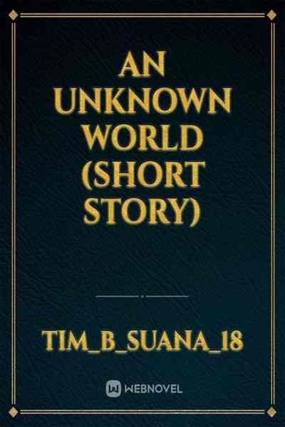 An unknown world (Short Story)