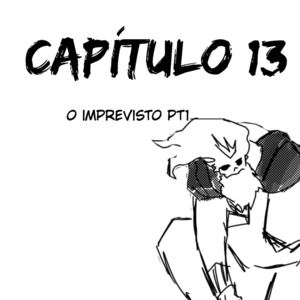 CAP&Iacute;TULO 13 O IMPREVISTO PT1