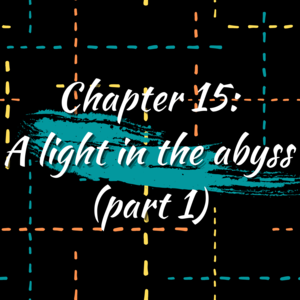 Chapter 15: A light in the abyss (part 1)