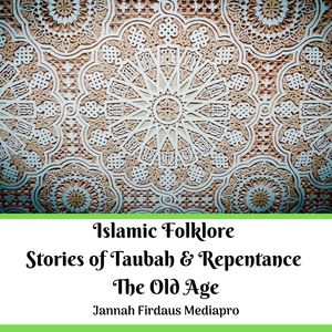 Islamic Folklore Stories of Taubah & Repentance The Old Age 
