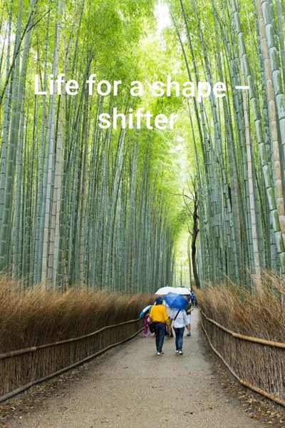 Life for a shapeshifter